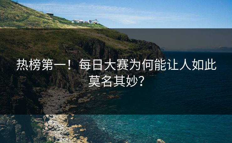 热榜第一！每日大赛为何能让人如此莫名其妙？