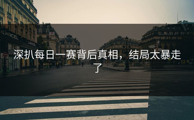 深扒每日一赛背后真相，结局太暴走了
