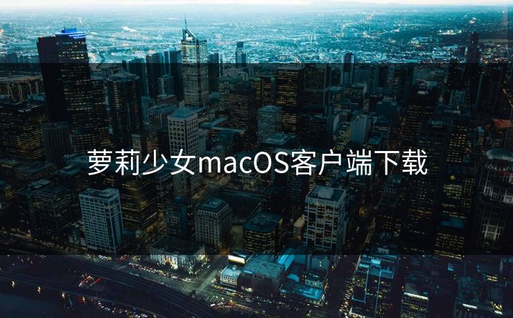 萝莉少女macOS客户端下载